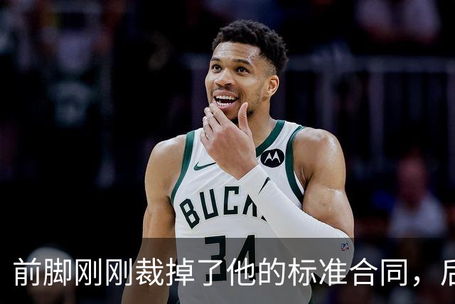 前脚刚刚裁掉了他的标准合同，后脚雄鹿又为他送出了双向合同？